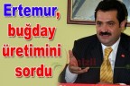 Ertemur, buğday üretimini sordu
