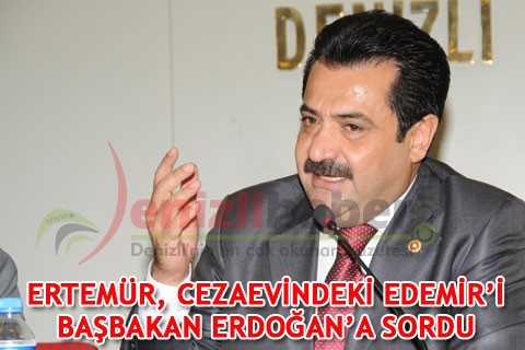 Ertemür, cezaevindeki Edemir’i Başbakan Erdoğan’a sordu