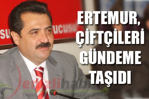 Ertemur, çiftçileri gündeme taşıdı