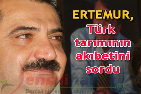 Ertemur, Türk tarımının akıbetini sordu