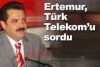 Ertemur, Türk Telekom’u sordu