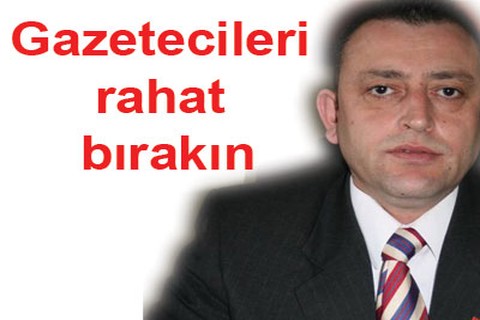 Gazetecileri rahat bırakın