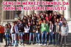 GENÇLİK MERKEZİ İSTANBUL’DA TARİH VE KÜLTÜRLE BULUŞTU