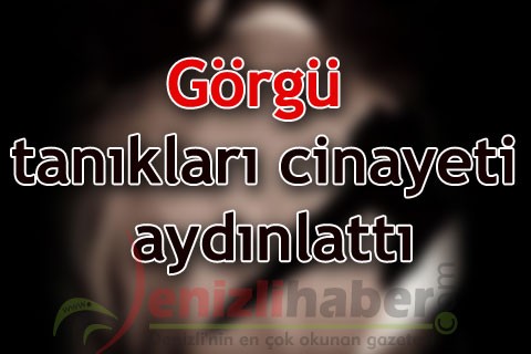 Görgü tanıkları cinayeti aydınlattı