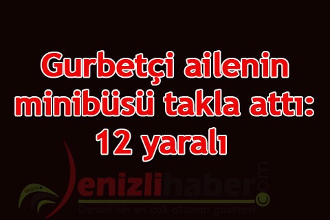 Gurbetçi ailenin minibüsü takla attı: 12 yaralı
