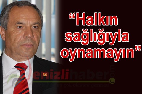“Halkın sağlığıyla oynamayın”