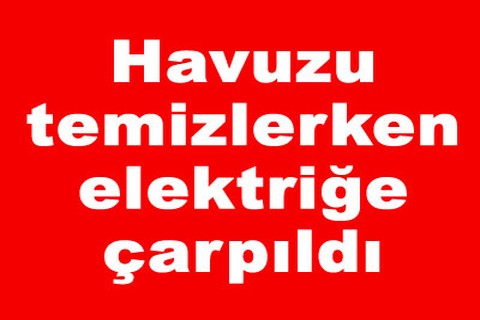 Havuzu temizlerken elektriğe çarpıldı