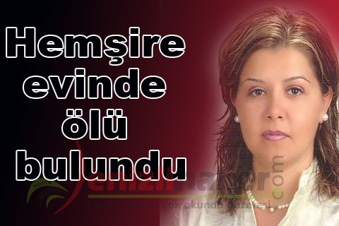 Hemşire evinde ölü bulundu