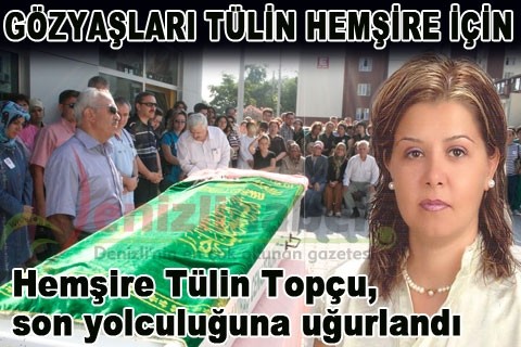 Hemşire Tülin Topçu, son yolculuğuna uğurlandı