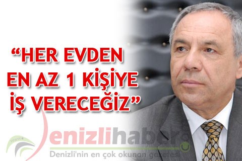“HER EVDEN EN AZ 1 KİŞİYE İŞ VERECEĞİZ”