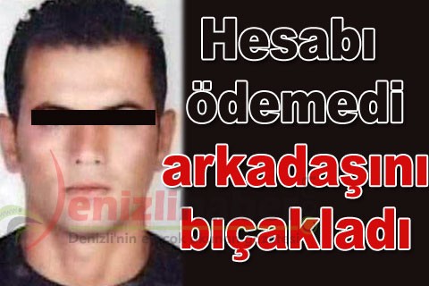 Hesabı ödemedi, arkadaşını bıçakladı
