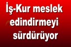 İş-Kur meslek edindirmeyi sürdürüyor