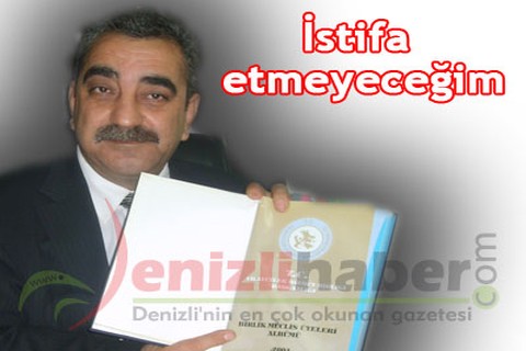 “İstifa etmeyeceğim”