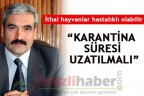 İTHAL HAYVANLAR HASTALIKLI OLABİLİR “KARANTİNA SÜRESİ UZATILMALI”