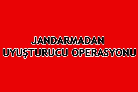 JANDARMADAN UYUŞTURUCU OPERASYONU