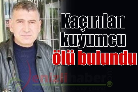 Kaçırılan kuyumcu ölü bulundu