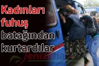 Kadınları fuhuş batağından kurtardılar