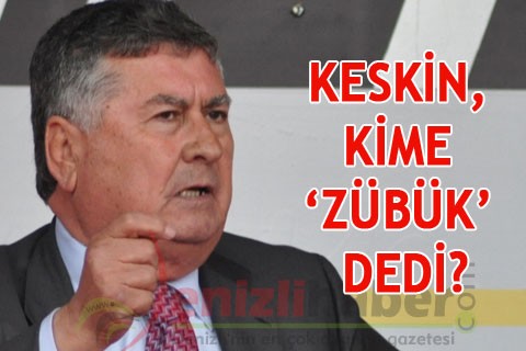 Keskin, kime ‘zübük’ dedi?