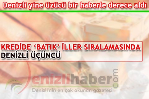 KREDİDE ‘BATIK’ İLLER SIRALAMASINDA DENİZLİ ÜÇÜNCÜ