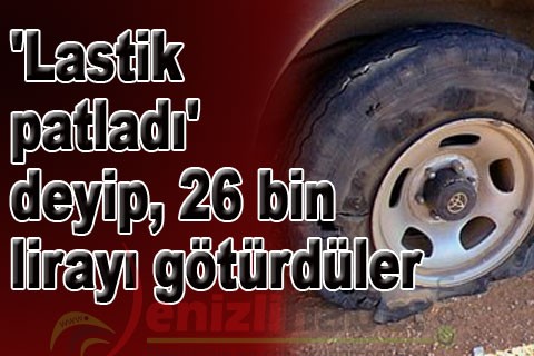 “Lastik patladı” deyip, 26 bin lirayı götürdüler