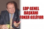 LDP Genel Başkanı Toker geliyor