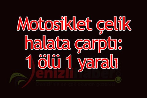 Motosiklet çelik halata çarptı: 1 ölü 1 yaralı