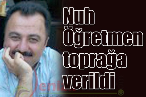 Nuh Öğretmen toprağa verildi