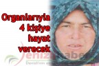 Organlarıyla 4 kişiye hayat verecek