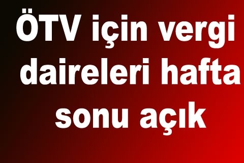 ÖTV için vergi daireleri hafta sonu açık