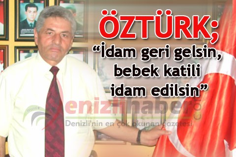 ÖZTÜRK; “İdam geri gelsin, bebek katili idam edilsin”