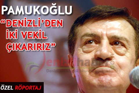 PAMUKOĞLU “DENİZLİ’DEN İKİ VEKİL ÇIKARIRIZ”