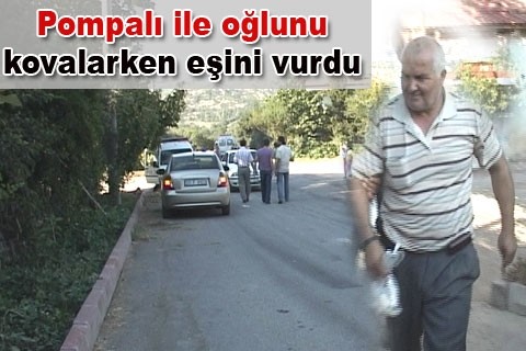 Pompalı ile oğlunu kovalarken eşini vurdu