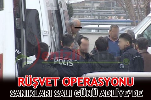 RÜŞVET OPERASYONU SANIKLARI SALI GÜNÜ ADLİYE’DE