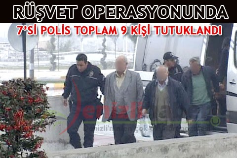 RÜŞVET OPERASYONUNDA 7’Sİ POLİS TOPLAM 9 KİŞİ TUTUKLANDI