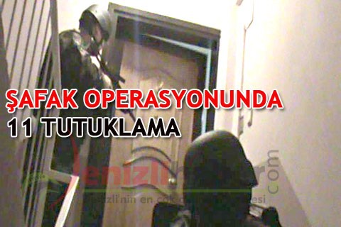 ŞAFAK OPERASYONUNDA 11 TUTUKLAMA