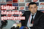 Sağlam ”Futbolcularıma güveniyorum”