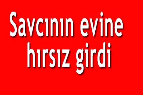 Savcının evine hırsız girdi