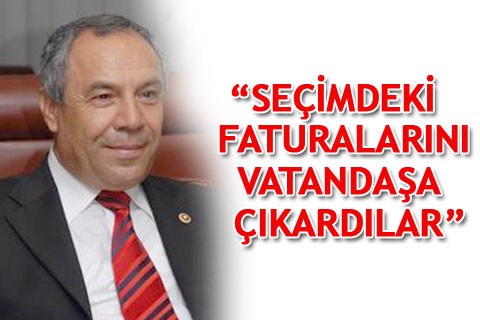 “SEÇİMDEKİ FATURALARINI VATANDAŞA ÇIKARDILAR”