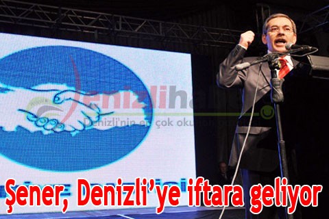 Şener, Denizli’ye iftara geliyor