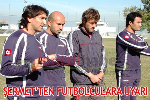 ŞERMET’TEN FUTBOLCULARA UYARI
