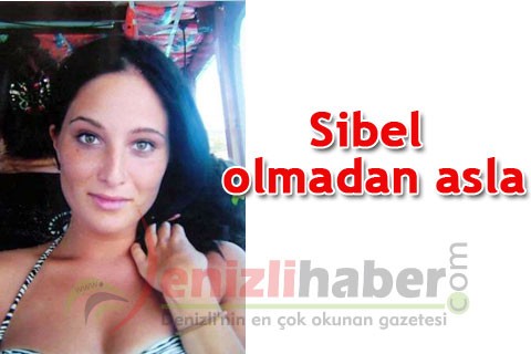 Sibel olmadan asla