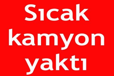Sıcak kamyon yaktı
