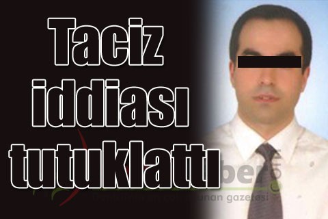 Taciz iddiası tutuklattı