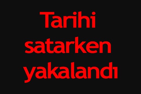 Tarihi satarken yakalandı