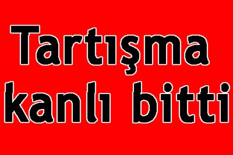 Tartışma kanlı bitti