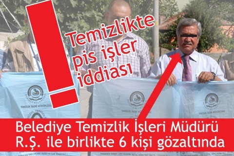 TEMİZLİKTE PİS İŞLER İDDİASI: 6 GÖZALTI