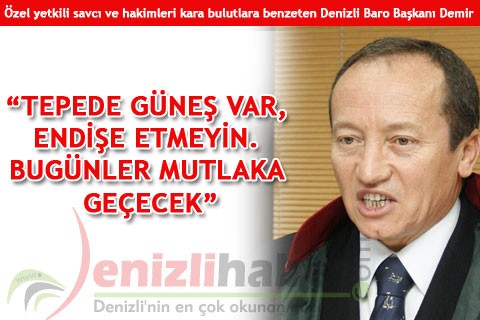 “TEPEDE GÜNEŞ VAR, ENDİŞE ETMEYİN. BUGÜNLER MUTLAKA GEÇECEK”