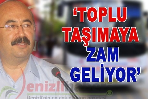 “Toplu taşımaya zam geliyor”