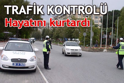 Trafik kontrolü hayatını kurtardı