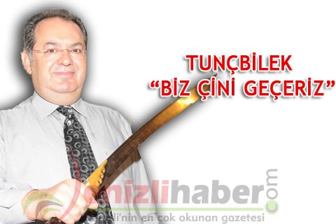 TUNÇBİLEK “BİZ ÇİNİ GEÇERİZ”